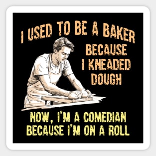 I Used to Be a Baker Because I Kneaded Dough -- Now, I'm a Comedian Because I'm On A Roll Sticker